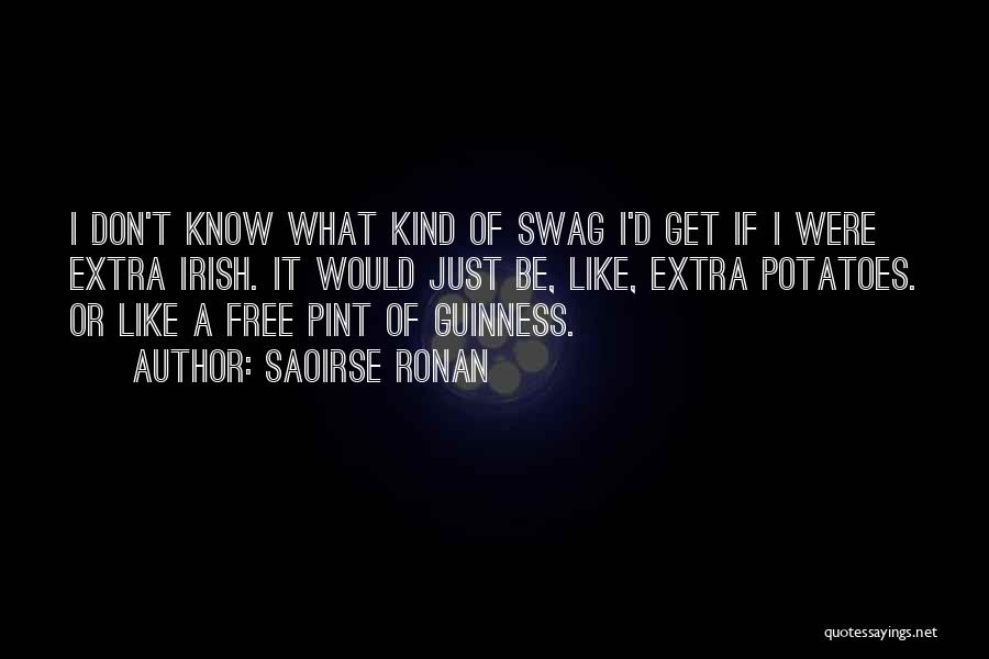 Saoirse Ronan Quotes: I Don't Know What Kind Of Swag I'd Get If I Were Extra Irish. It Would Just Be, Like, Extra