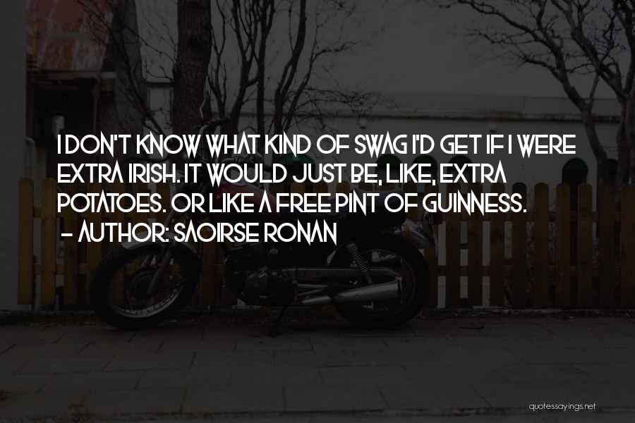 Saoirse Ronan Quotes: I Don't Know What Kind Of Swag I'd Get If I Were Extra Irish. It Would Just Be, Like, Extra