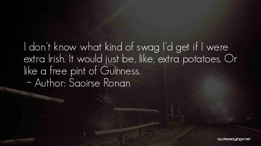 Saoirse Ronan Quotes: I Don't Know What Kind Of Swag I'd Get If I Were Extra Irish. It Would Just Be, Like, Extra