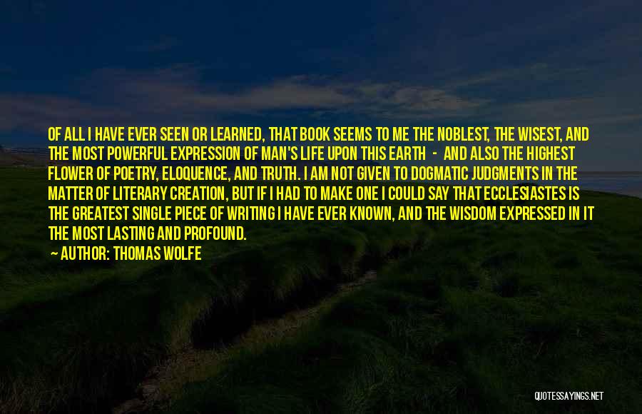 Thomas Wolfe Quotes: Of All I Have Ever Seen Or Learned, That Book Seems To Me The Noblest, The Wisest, And The Most