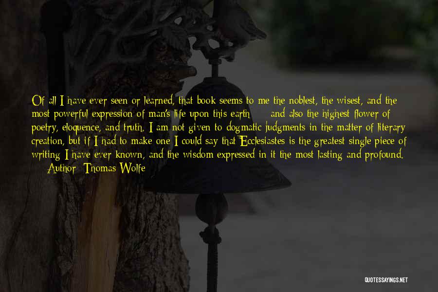 Thomas Wolfe Quotes: Of All I Have Ever Seen Or Learned, That Book Seems To Me The Noblest, The Wisest, And The Most