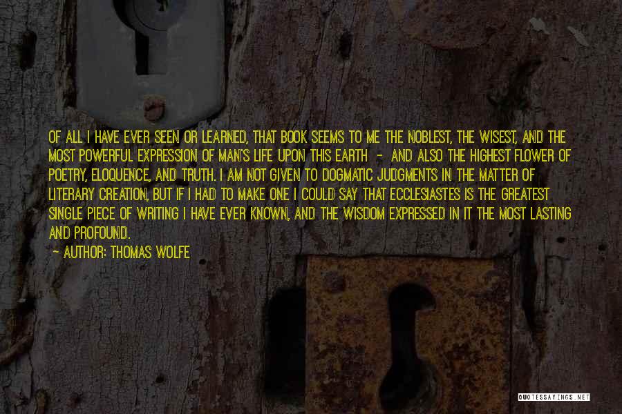 Thomas Wolfe Quotes: Of All I Have Ever Seen Or Learned, That Book Seems To Me The Noblest, The Wisest, And The Most