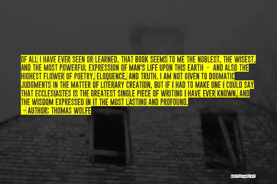 Thomas Wolfe Quotes: Of All I Have Ever Seen Or Learned, That Book Seems To Me The Noblest, The Wisest, And The Most