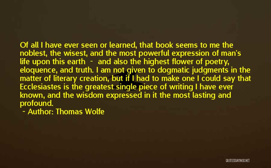 Thomas Wolfe Quotes: Of All I Have Ever Seen Or Learned, That Book Seems To Me The Noblest, The Wisest, And The Most