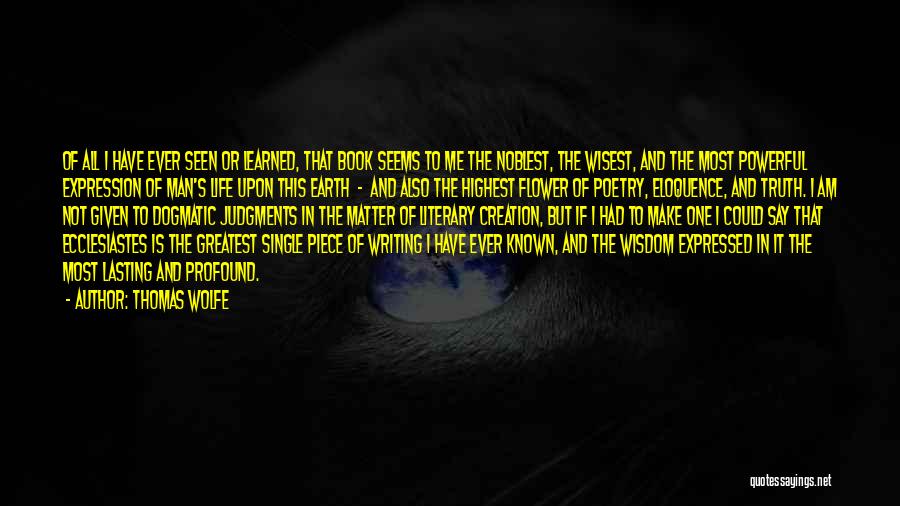 Thomas Wolfe Quotes: Of All I Have Ever Seen Or Learned, That Book Seems To Me The Noblest, The Wisest, And The Most