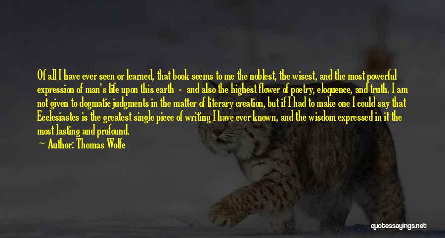 Thomas Wolfe Quotes: Of All I Have Ever Seen Or Learned, That Book Seems To Me The Noblest, The Wisest, And The Most