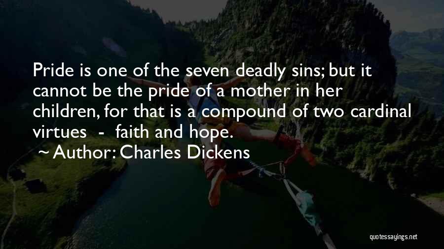 Charles Dickens Quotes: Pride Is One Of The Seven Deadly Sins; But It Cannot Be The Pride Of A Mother In Her Children,