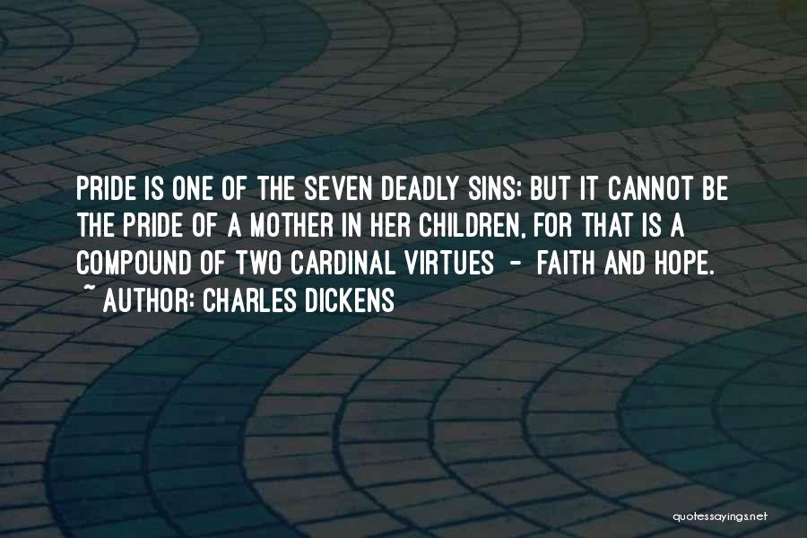 Charles Dickens Quotes: Pride Is One Of The Seven Deadly Sins; But It Cannot Be The Pride Of A Mother In Her Children,