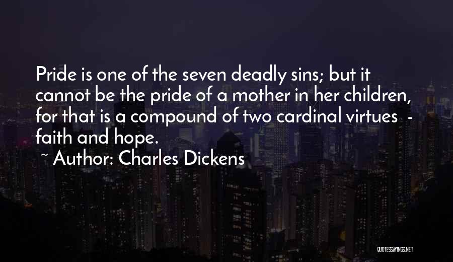 Charles Dickens Quotes: Pride Is One Of The Seven Deadly Sins; But It Cannot Be The Pride Of A Mother In Her Children,