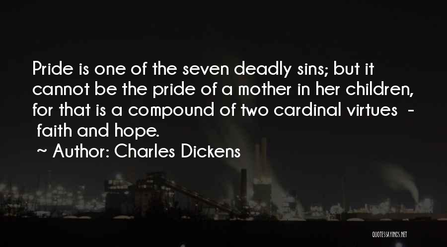 Charles Dickens Quotes: Pride Is One Of The Seven Deadly Sins; But It Cannot Be The Pride Of A Mother In Her Children,