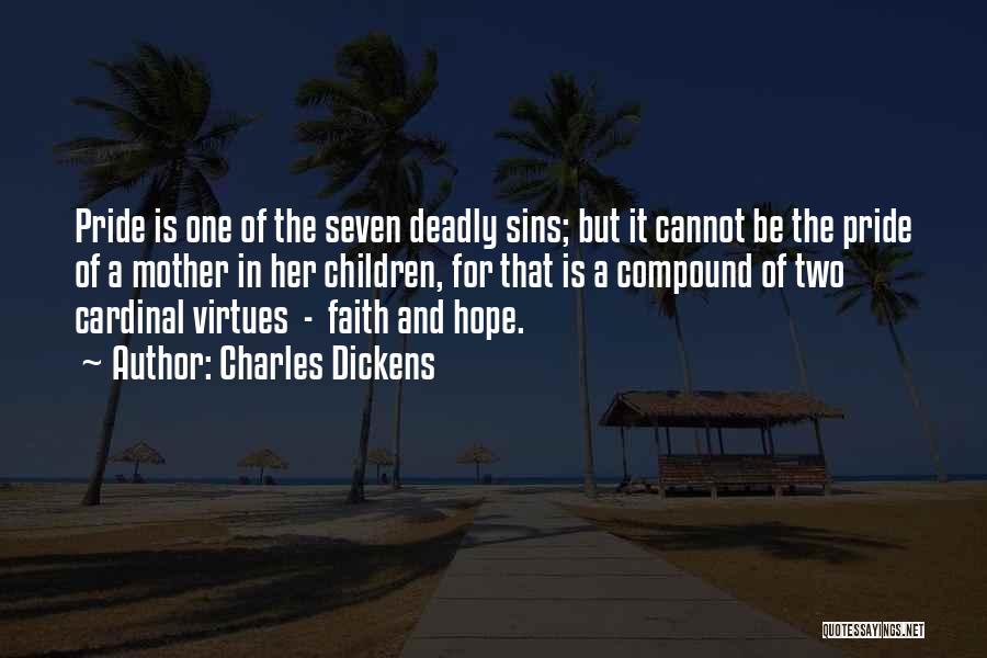 Charles Dickens Quotes: Pride Is One Of The Seven Deadly Sins; But It Cannot Be The Pride Of A Mother In Her Children,