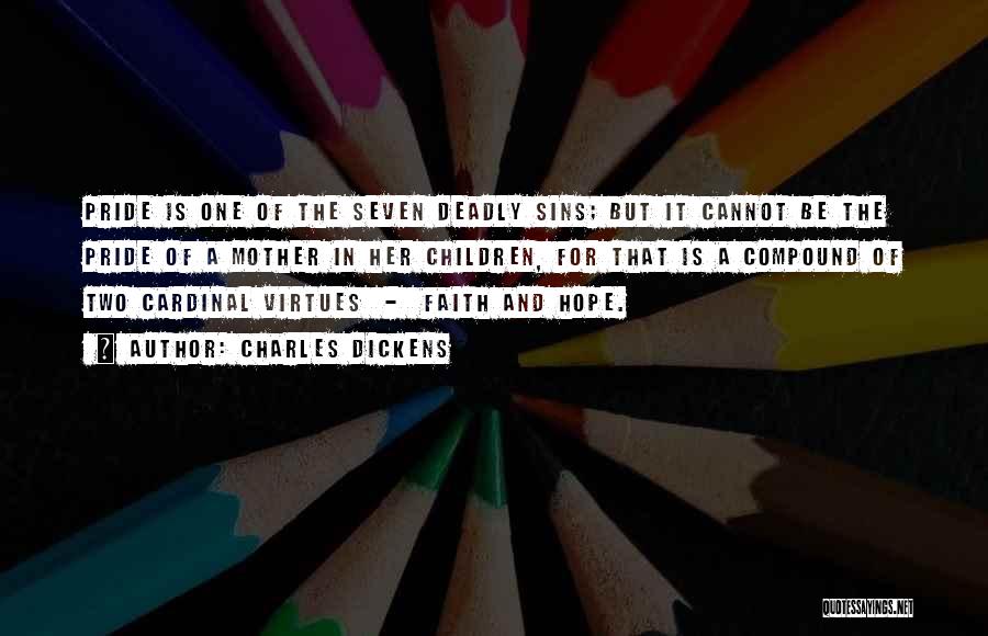 Charles Dickens Quotes: Pride Is One Of The Seven Deadly Sins; But It Cannot Be The Pride Of A Mother In Her Children,