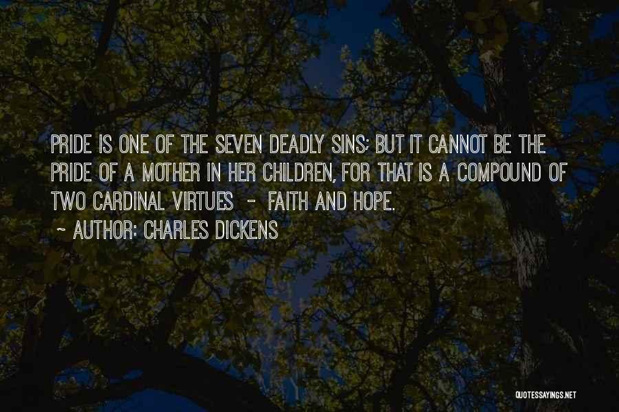 Charles Dickens Quotes: Pride Is One Of The Seven Deadly Sins; But It Cannot Be The Pride Of A Mother In Her Children,