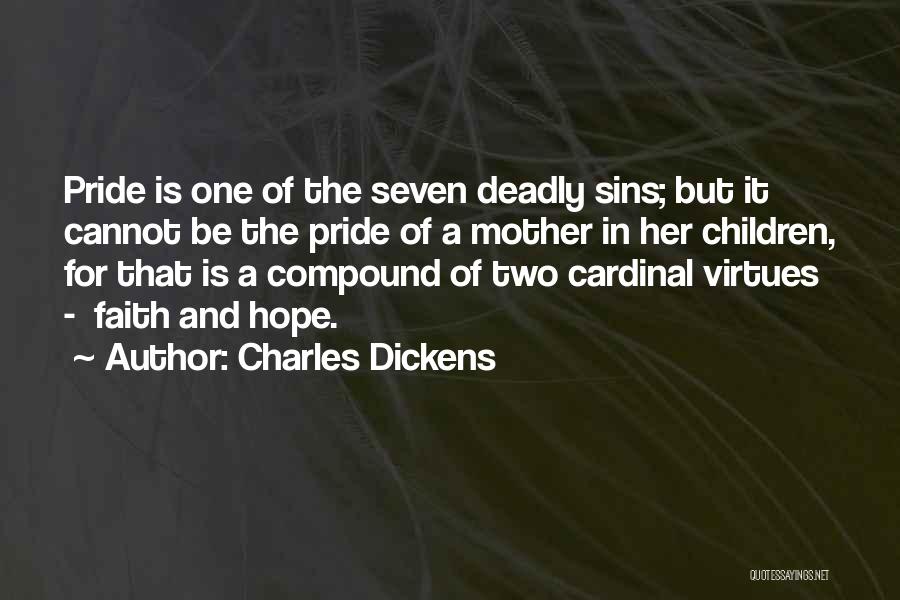 Charles Dickens Quotes: Pride Is One Of The Seven Deadly Sins; But It Cannot Be The Pride Of A Mother In Her Children,