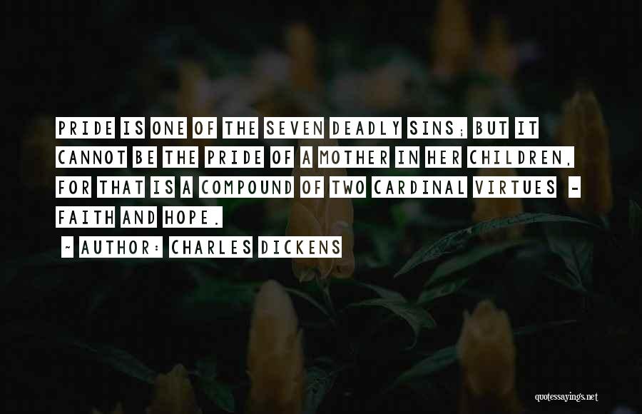 Charles Dickens Quotes: Pride Is One Of The Seven Deadly Sins; But It Cannot Be The Pride Of A Mother In Her Children,