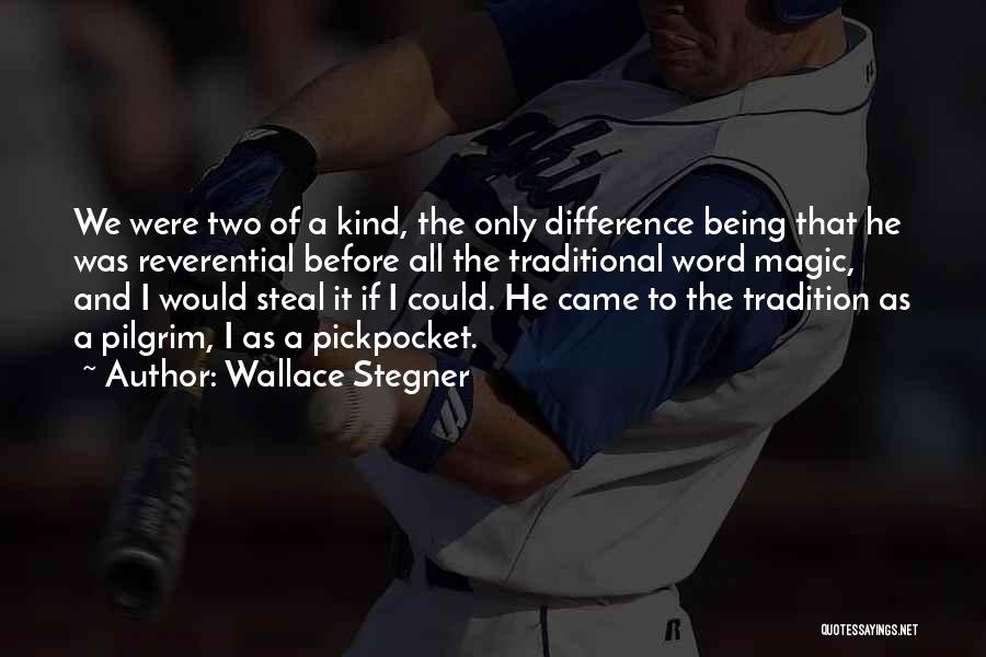 Wallace Stegner Quotes: We Were Two Of A Kind, The Only Difference Being That He Was Reverential Before All The Traditional Word Magic,