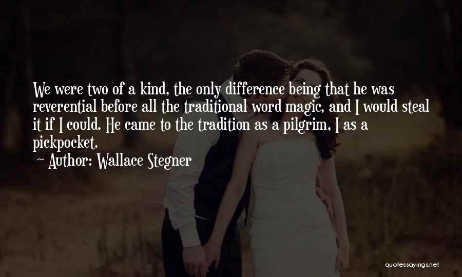 Wallace Stegner Quotes: We Were Two Of A Kind, The Only Difference Being That He Was Reverential Before All The Traditional Word Magic,