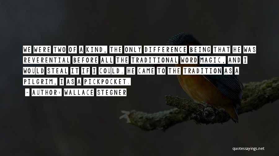 Wallace Stegner Quotes: We Were Two Of A Kind, The Only Difference Being That He Was Reverential Before All The Traditional Word Magic,