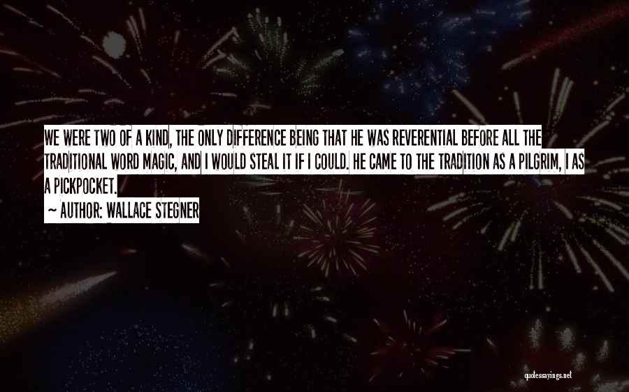 Wallace Stegner Quotes: We Were Two Of A Kind, The Only Difference Being That He Was Reverential Before All The Traditional Word Magic,