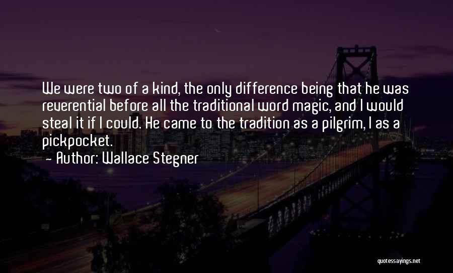 Wallace Stegner Quotes: We Were Two Of A Kind, The Only Difference Being That He Was Reverential Before All The Traditional Word Magic,