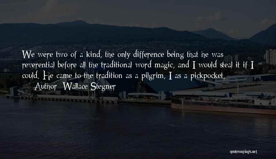 Wallace Stegner Quotes: We Were Two Of A Kind, The Only Difference Being That He Was Reverential Before All The Traditional Word Magic,