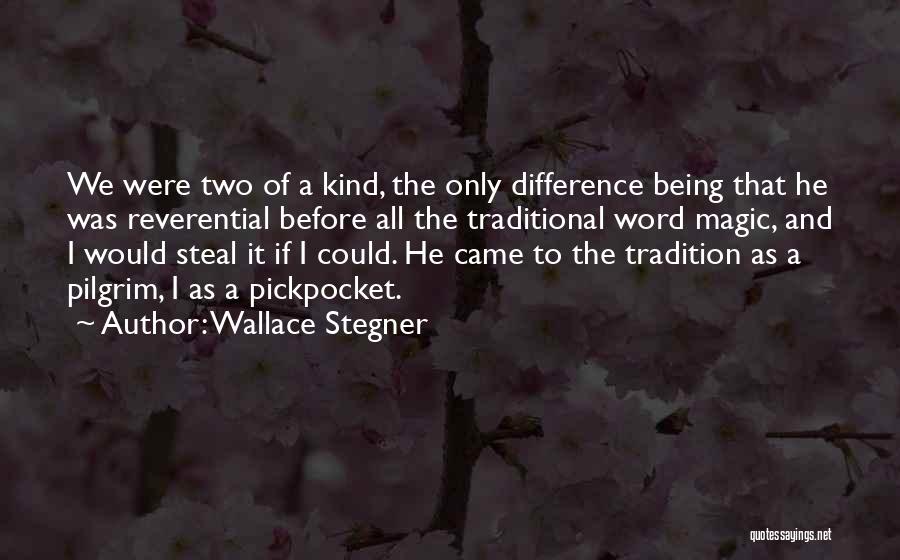 Wallace Stegner Quotes: We Were Two Of A Kind, The Only Difference Being That He Was Reverential Before All The Traditional Word Magic,