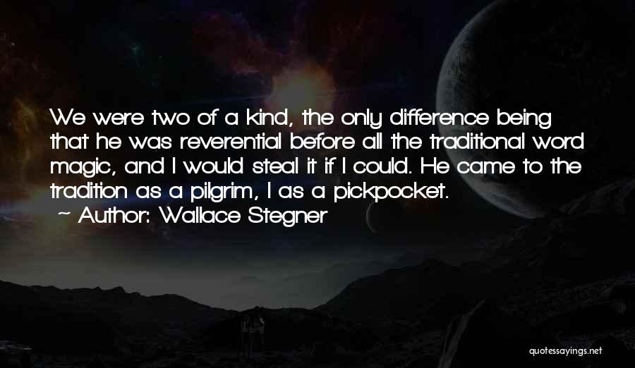 Wallace Stegner Quotes: We Were Two Of A Kind, The Only Difference Being That He Was Reverential Before All The Traditional Word Magic,