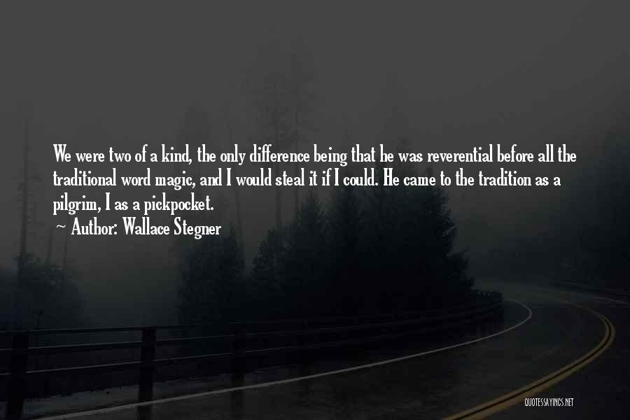 Wallace Stegner Quotes: We Were Two Of A Kind, The Only Difference Being That He Was Reverential Before All The Traditional Word Magic,