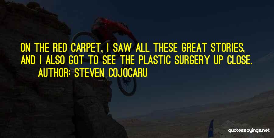 Steven Cojocaru Quotes: On The Red Carpet, I Saw All These Great Stories, And I Also Got To See The Plastic Surgery Up