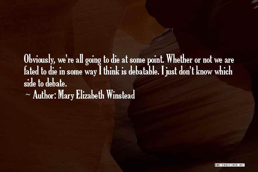 Mary Elizabeth Winstead Quotes: Obviously, We're All Going To Die At Some Point. Whether Or Not We Are Fated To Die In Some Way