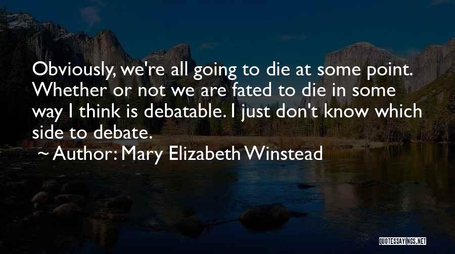 Mary Elizabeth Winstead Quotes: Obviously, We're All Going To Die At Some Point. Whether Or Not We Are Fated To Die In Some Way