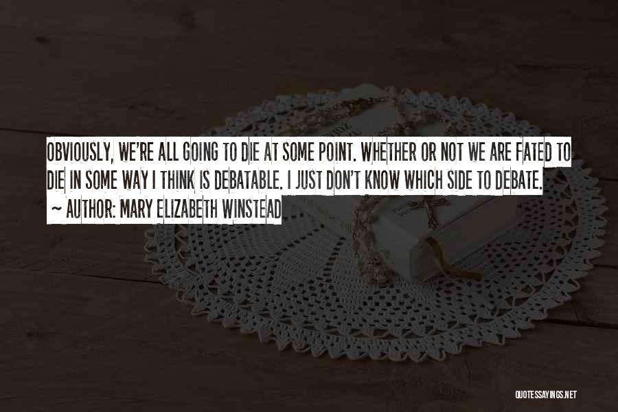 Mary Elizabeth Winstead Quotes: Obviously, We're All Going To Die At Some Point. Whether Or Not We Are Fated To Die In Some Way