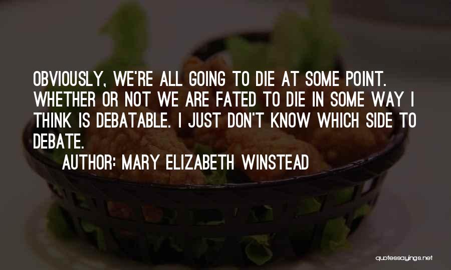 Mary Elizabeth Winstead Quotes: Obviously, We're All Going To Die At Some Point. Whether Or Not We Are Fated To Die In Some Way