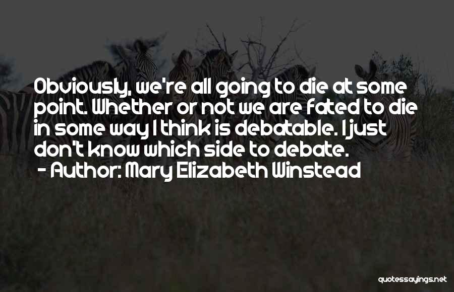 Mary Elizabeth Winstead Quotes: Obviously, We're All Going To Die At Some Point. Whether Or Not We Are Fated To Die In Some Way