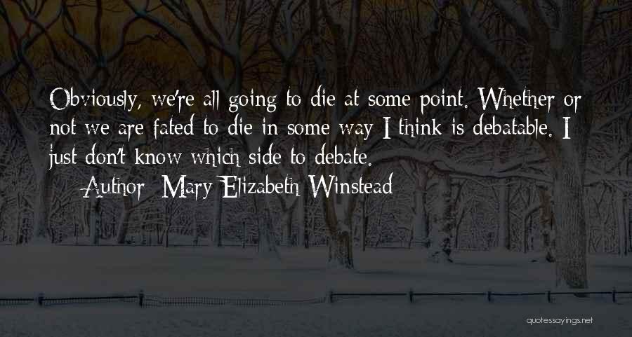 Mary Elizabeth Winstead Quotes: Obviously, We're All Going To Die At Some Point. Whether Or Not We Are Fated To Die In Some Way