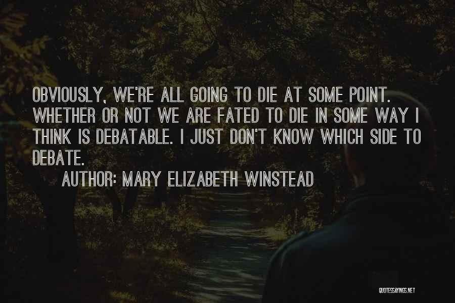 Mary Elizabeth Winstead Quotes: Obviously, We're All Going To Die At Some Point. Whether Or Not We Are Fated To Die In Some Way