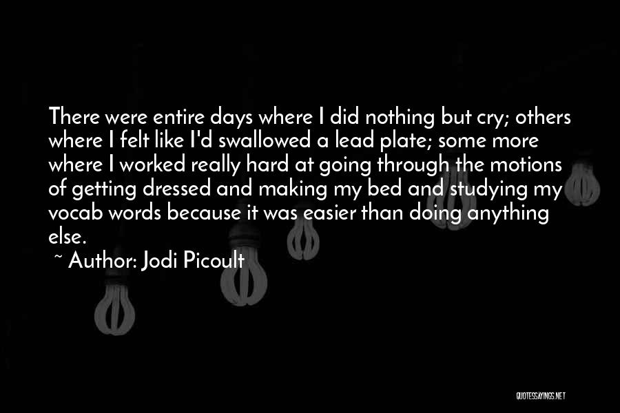 Jodi Picoult Quotes: There Were Entire Days Where I Did Nothing But Cry; Others Where I Felt Like I'd Swallowed A Lead Plate;