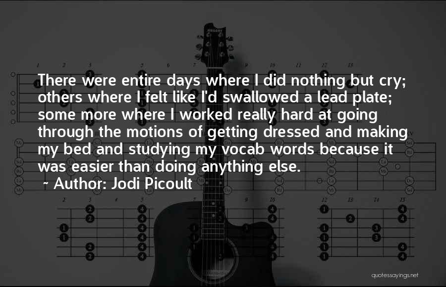 Jodi Picoult Quotes: There Were Entire Days Where I Did Nothing But Cry; Others Where I Felt Like I'd Swallowed A Lead Plate;