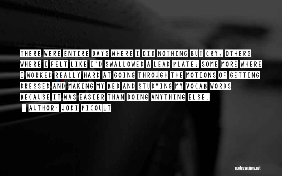 Jodi Picoult Quotes: There Were Entire Days Where I Did Nothing But Cry; Others Where I Felt Like I'd Swallowed A Lead Plate;