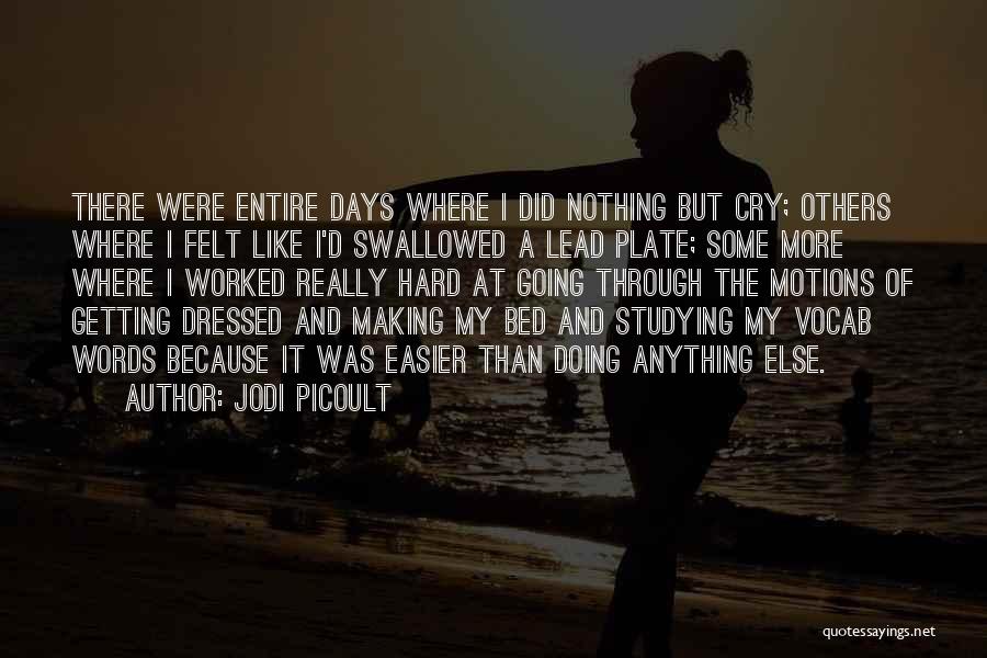 Jodi Picoult Quotes: There Were Entire Days Where I Did Nothing But Cry; Others Where I Felt Like I'd Swallowed A Lead Plate;