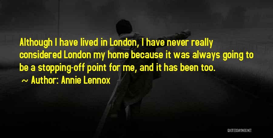 Annie Lennox Quotes: Although I Have Lived In London, I Have Never Really Considered London My Home Because It Was Always Going To