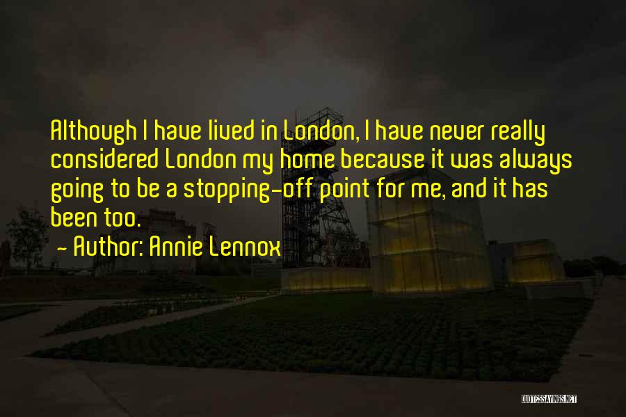 Annie Lennox Quotes: Although I Have Lived In London, I Have Never Really Considered London My Home Because It Was Always Going To