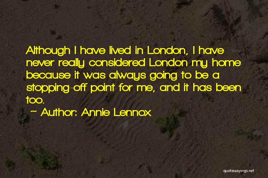 Annie Lennox Quotes: Although I Have Lived In London, I Have Never Really Considered London My Home Because It Was Always Going To