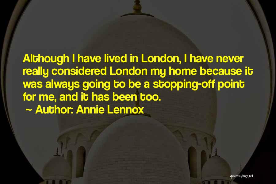 Annie Lennox Quotes: Although I Have Lived In London, I Have Never Really Considered London My Home Because It Was Always Going To