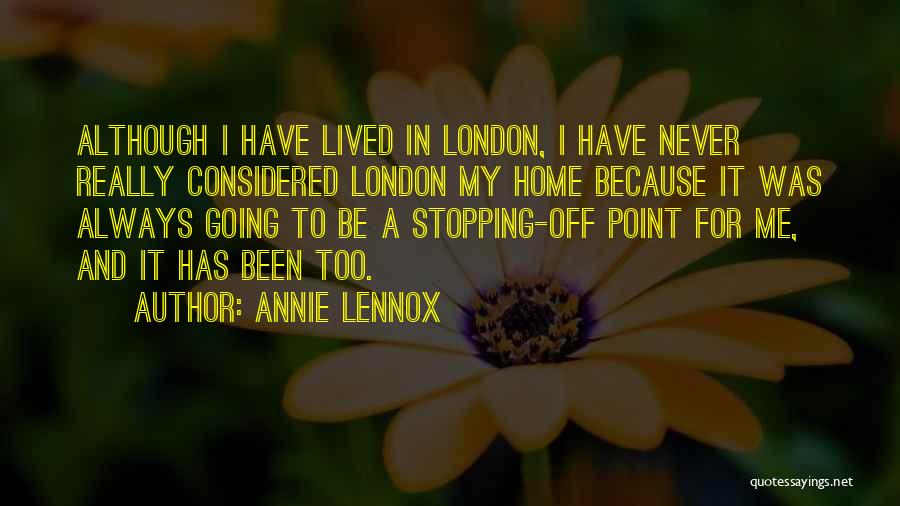 Annie Lennox Quotes: Although I Have Lived In London, I Have Never Really Considered London My Home Because It Was Always Going To
