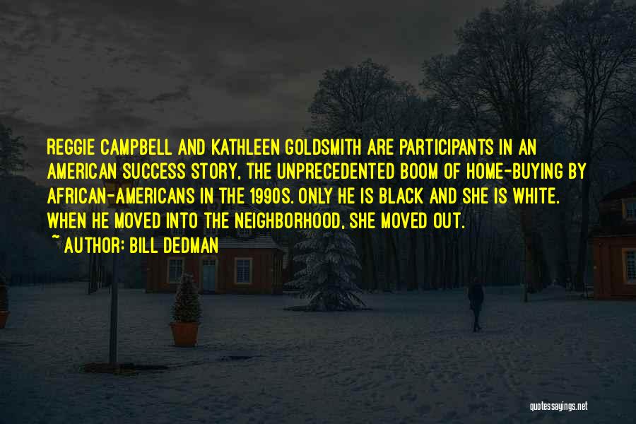 Bill Dedman Quotes: Reggie Campbell And Kathleen Goldsmith Are Participants In An American Success Story, The Unprecedented Boom Of Home-buying By African-americans In