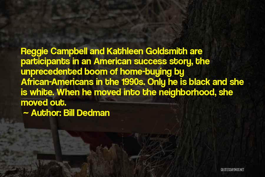 Bill Dedman Quotes: Reggie Campbell And Kathleen Goldsmith Are Participants In An American Success Story, The Unprecedented Boom Of Home-buying By African-americans In