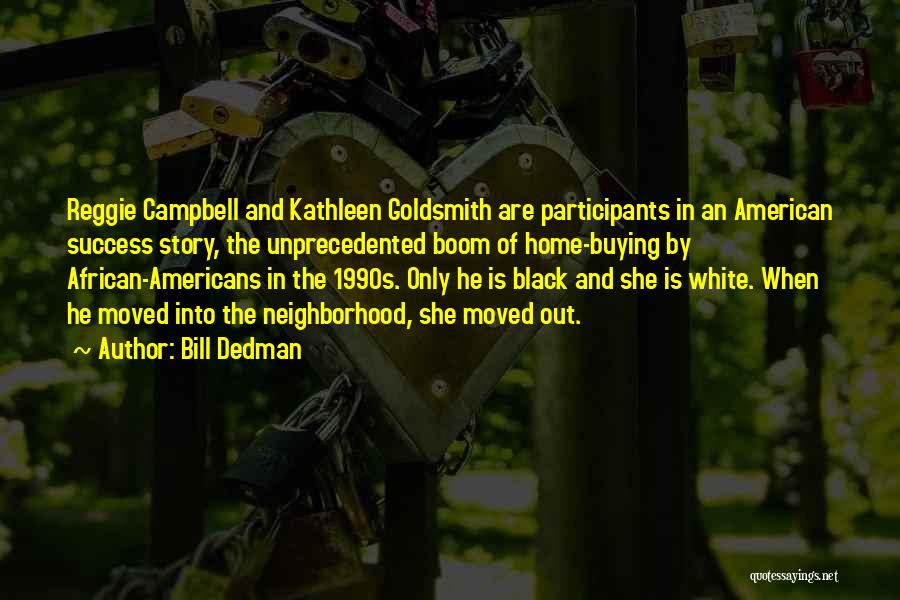 Bill Dedman Quotes: Reggie Campbell And Kathleen Goldsmith Are Participants In An American Success Story, The Unprecedented Boom Of Home-buying By African-americans In