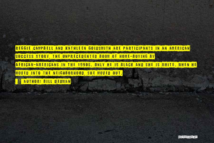 Bill Dedman Quotes: Reggie Campbell And Kathleen Goldsmith Are Participants In An American Success Story, The Unprecedented Boom Of Home-buying By African-americans In