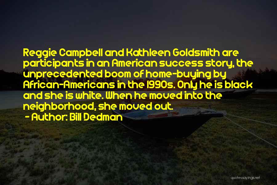 Bill Dedman Quotes: Reggie Campbell And Kathleen Goldsmith Are Participants In An American Success Story, The Unprecedented Boom Of Home-buying By African-americans In